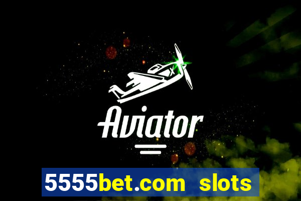 5555bet.com slots marca forte